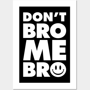 DON'T BRO ME BRO Posters and Art